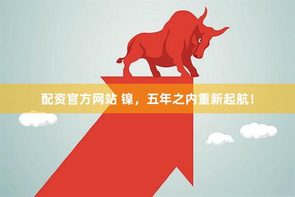 配资官方网站 镍，五年之内重新起航！