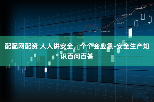 配配网配资 人人讲安全，个个会应急-安全生产知识百问百答